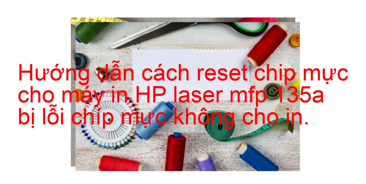 Hướng dẫn reset hộp mực hp 135a bỏ chip, không cần bấm continue để xài nữa