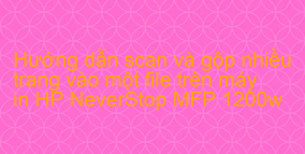 Hướng dẫn scan tài liệu ở máy in đa năng HP, Canon, Brother,