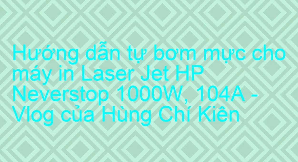 Hướng dẫn bơm mực máy in laser HP Neverstop 1000W_VNCT