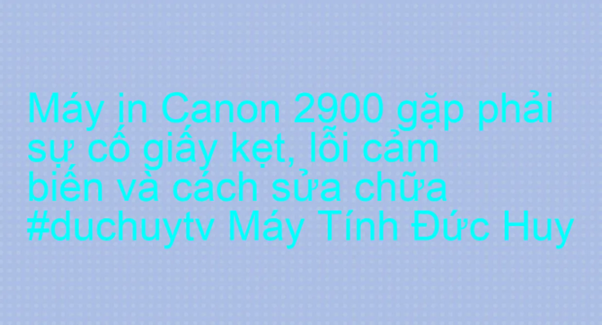 Máy in 2900 không đá giấy (không kéo giấy). Chia sẻ từng bước kiểm tra sửa chữa