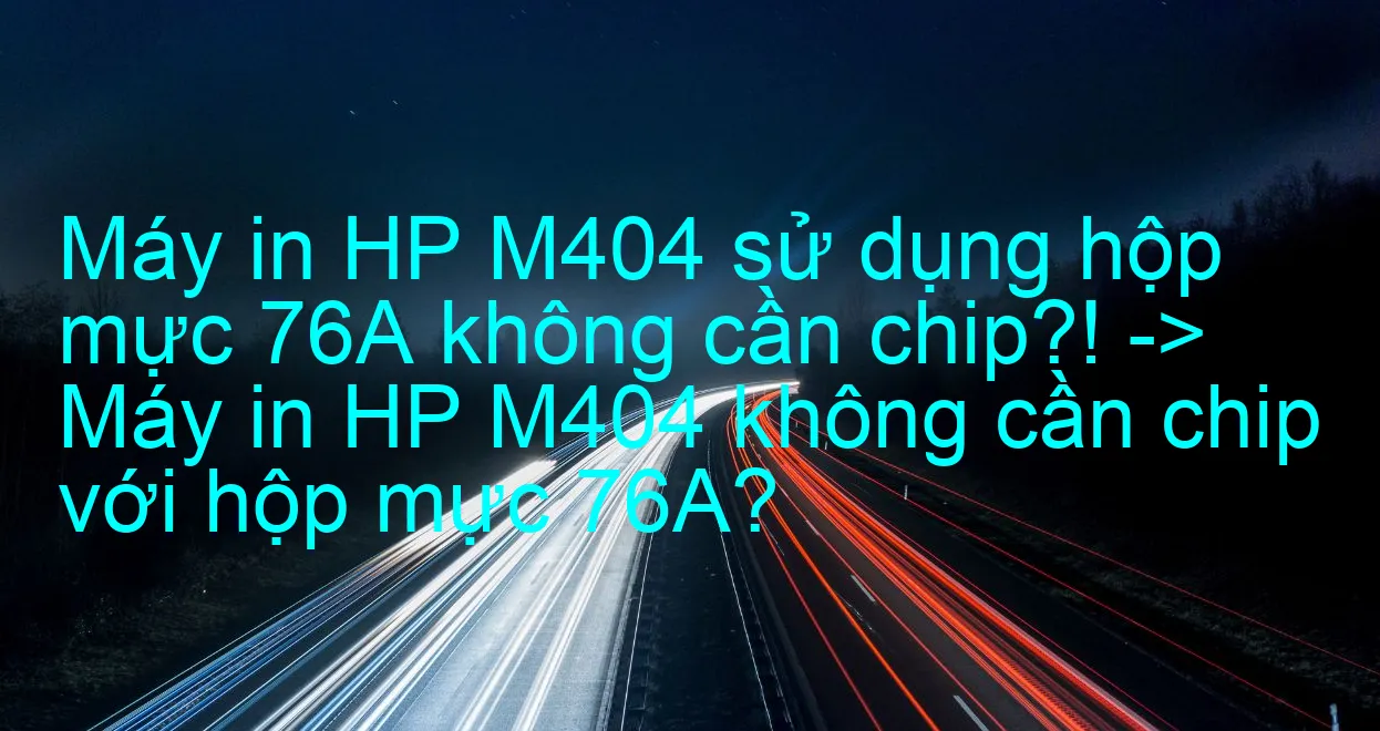 Máy in HP M404dn có dùng chung hộp mực với HP M402 ???