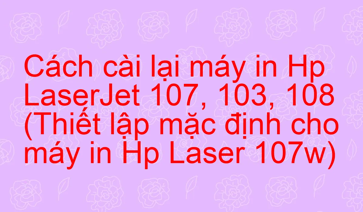 Cài lại máy in HP Laser 107w
